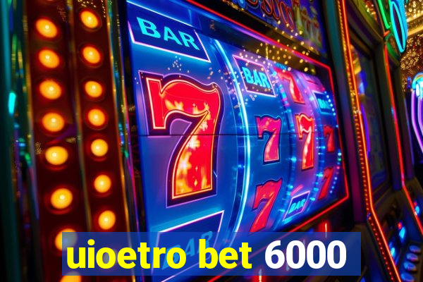 uioetro bet 6000